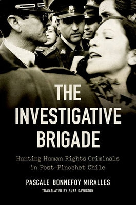 The Investigative Brigade: Hunting Human Rights Criminals in Post-Pinochet Chile