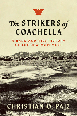 The Strikers of Coachella: A Rank-And-File History of the Ufw Movement