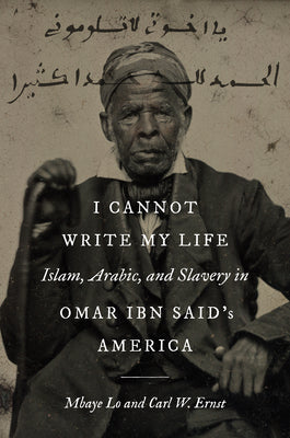 I Cannot Write My Life: Islam, Arabic, and Slavery in Omar Ibn Said's America