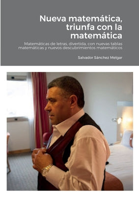 Nueva matemática, triunfa con la matemática: Matemáticas de letras, divertida, con nuevas tablas matemáticas y nuevos descubrimientos matemáticos