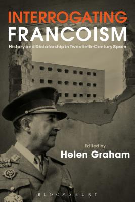 Interrogating Francoism: History and Dictatorship in Twentieth-Century Spain