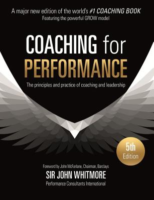 Coaching for Performance: The Principles and Practice of Coaching and Leadership