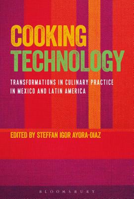 Cooking Technology: Transformations in Culinary Practice in Mexico and Latin America