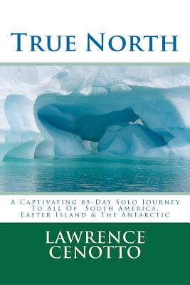 True North: A Captivating 85-Day Solo Journey To All of South America & Easter Island & The Antarctic