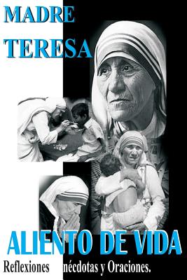 Madre Teresa Aliento de Vida: Reflexiones, anécdotas y Oraciones