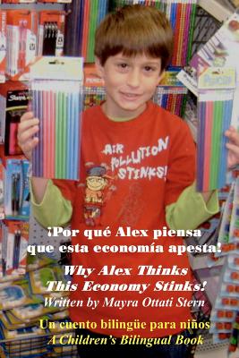 Why Alex Thinks This Economy Stinks! / ¡Por qué Alex piensa que esta economía apesta!: A Children's Bilingual Book / Un cuento bilingüe para niños