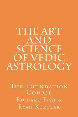 The Art and Science of Vedic Astrology: The Foundation Course