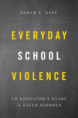 Everyday School Violence: An Educator's Guide to Safer Schools