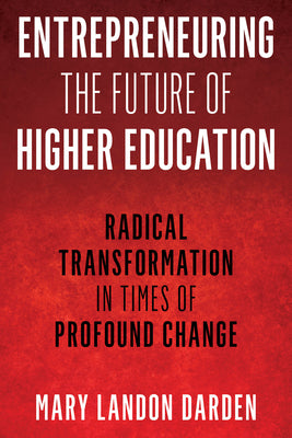 Entrepreneuring the Future of Higher Education: Radical Transformation in Times of Profound Change