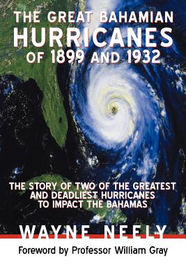 The Great Bahamian Hurricanes of 1899 and 1932: The Story of Two of the Greatest and Deadliest Hurricanes to Impact the Bahamas