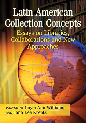 Latin American Collection Concepts: Essays on Libraries, Collaborations and New Approaches