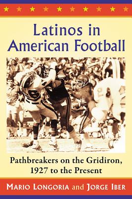 Latinos in American Football: Pathbreakers on the Gridiron, 1927 to the Present