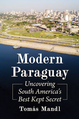 Modern Paraguay: Uncovering South America's Best Kept Secret