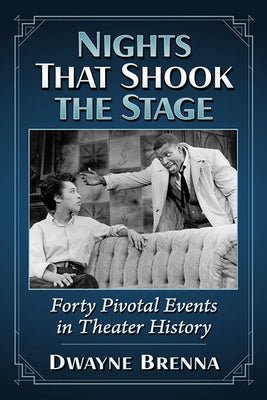 Nights That Shook the Stage: Forty Pivotal Events in Theater History