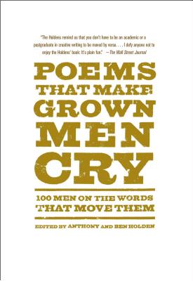 Poems That Make Grown Men Cry: 100 Men on the Words That Move Them