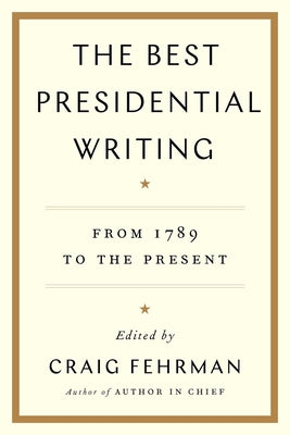 The Best Presidential Writing: From 1789 to the Present