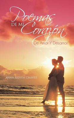 Poemas De Mi Corazón: De Amor Y Desamor