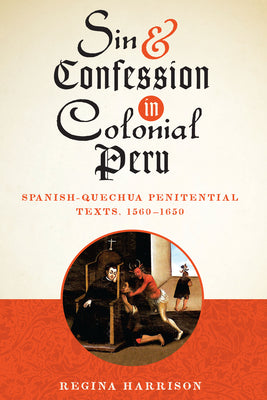 Sin and Confession in Colonial Peru: Spanish-Quechua Penitential Texts, 1560-1650