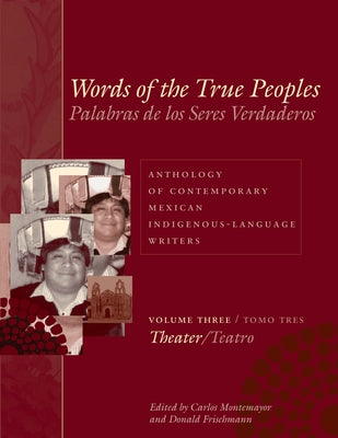 Words of the True Peoples/Palabras de los Seres Verdaderos: Anthology of Contemporary Mexican Indigenous-Language Writers/Antología de Escritores Actu