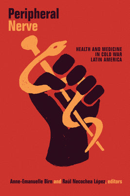 Peripheral Nerve: Health and Medicine in Cold War Latin America