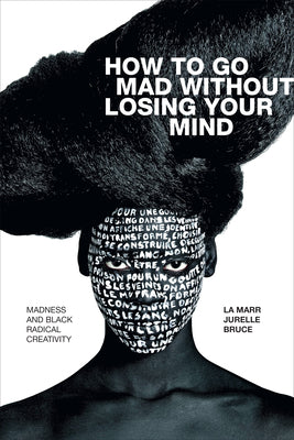 How to Go Mad without Losing Your Mind: Madness and Black Radical Creativity