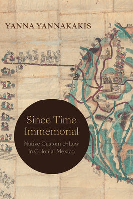 Since Time Immemorial: Native Custom and Law in Colonial Mexico