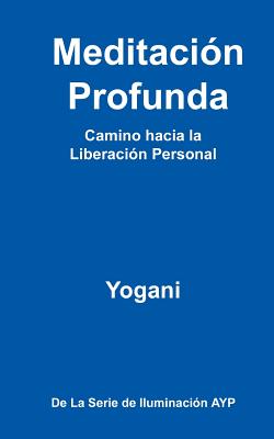 Meditación Profunda - Camino hacia la Liberación Personal: (La Serie de Iluminación AYP)