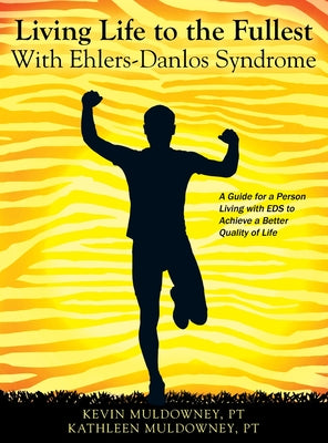 Living Life to the Fullest with Ehlers-Danlos Syndrome: Guide to Living a Better Quality of Life While Having EDS