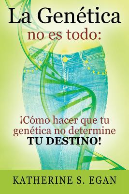 La Genética no es todo: ¡Cómo hacer que tu genética no determine tu destino!