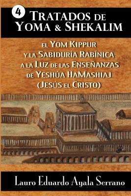 Tratados de Yoma y Shekalim: El Yom Kippur y la Sabiduría Rabínica a la Luz de las Enseñanzas de Yeshúa Hamashiaj (Jesús el Cristo)