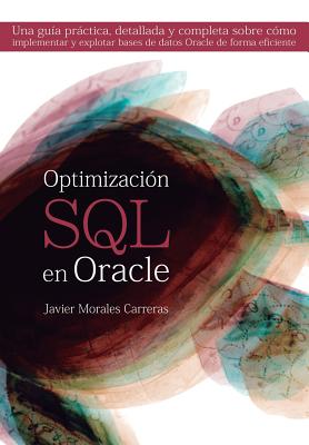 Optimización SQL en Oracle: Una guía práctica, detallada y completa sobre cómo implementar y explotar bases de datos Oracle de forma eficiente