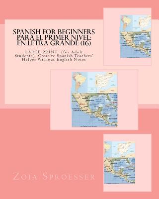 SPANISH For Beginners PARA EL PRIMER NIVEL: En letra grande (16): LARGE PRINT (for Adult Students) Creative Spanish Teachers' Helper Without English N