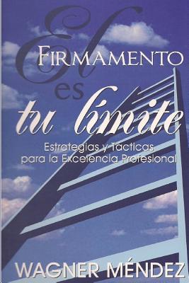 El Firmamento es tu Límite: Estrategias y Tácticas para la Excelencia Profesional