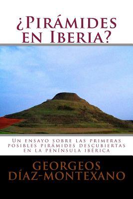 ¿Pirámides en Iberia?: Un ensayo sobre las primeras posibles pirámides descubiertas en la península ibérica