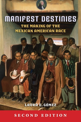 Manifest Destinies: The Making of the Mexican American Race