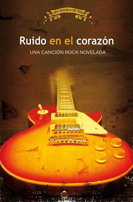 Ruido en el corazón: Una canción rock novelada