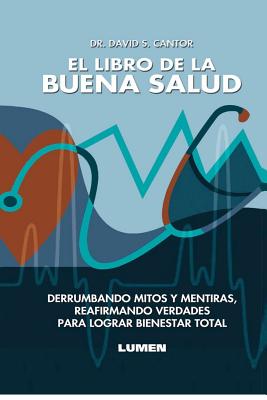 El Libro de la Buena Salud: Derrumbando mitos y mentiras, reafirmando verdades para lograr bienestar total.