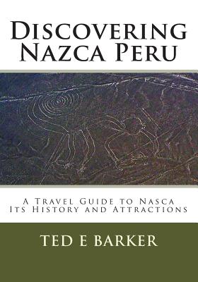 Discovering Nazca Peru: A Travel Guide to Nasca Its History and Attractions