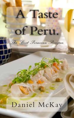 A Taste of Peru.: The Best Peruvian Recipes.