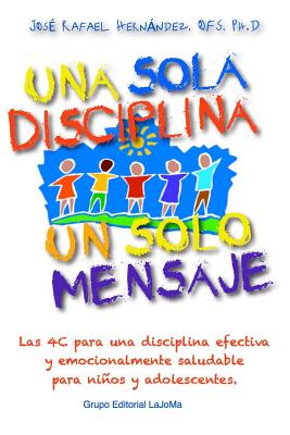 Una Sola Disciplina, Un Solo Mensaje: Las 4 C para una disciplina efectiva y emocionalmente saludable en ninos y adolescentes: Coordinacion, Congruenc