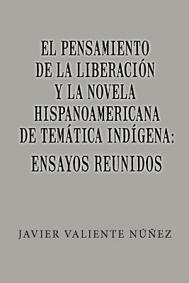 El pensamiento de la liberación y la novela hispanoamericana de temática indígena: Ensayos reunidos