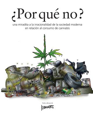 Por que' no ?: una miradita a la irracionalidad de la sociedad moderna en relación al consumo de cannabis