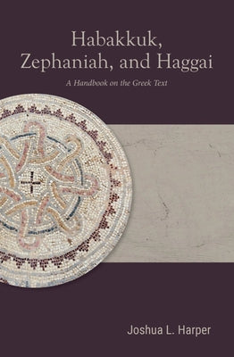 Habakkuk, Zephaniah, and Haggai: A Handbook on the Greek Text