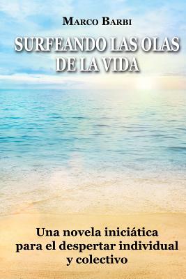 surfeando las olas de la vida: Una novela iniciática para el despertar individual y colectivo