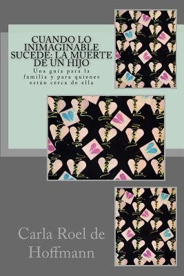 Cuando lo Inimaginable Sucede: La Muerte de un Hijo: Una guía para la familia y para quienes están cerca de ella