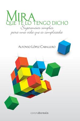 Mira que te lo tengo dicho: Sugerencias simples para una vida que es complicada