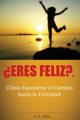 ¿Eres Feliz?: Cómo encontrar el camino hacia la felicidad: guía práctica