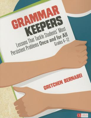 Grammar Keepers: Lessons That Tackle Students′ Most Persistent Problems Once and for All, Grades 4-12