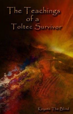 The Teachings of a Toltec Survivor