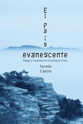 El pais evanescente: Magia y leyendas en la Antigua China